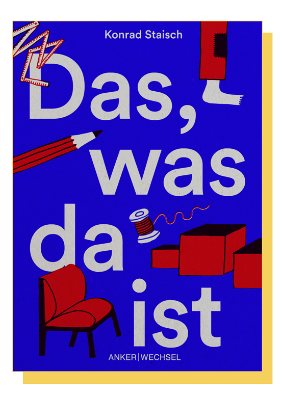 Cover des Buches „Das, was da ist“ von Konrad Staisch. Grafisches Cover mit blauem Hintergrund, roten Alltagsobjekten und Typografie. Sachbuch über Reparieren, Wiederverwenden und den Umgang mit Ressourcen. Ankerwechsel Verlag.